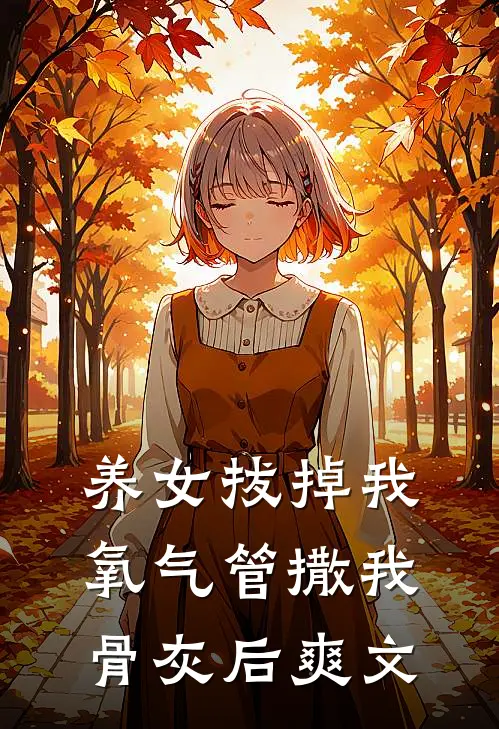养女拔掉我氧气管撒我骨灰后爽文