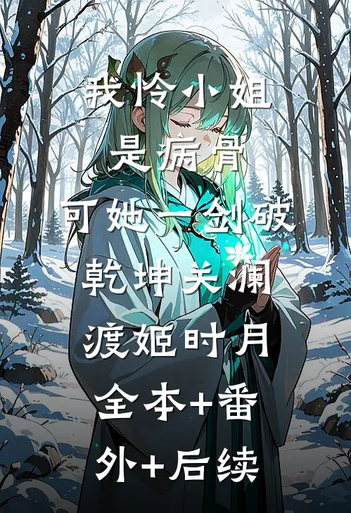我怜小姐是病骨，可她一剑破乾坤关澜渡姬时月:全本+番外+后续