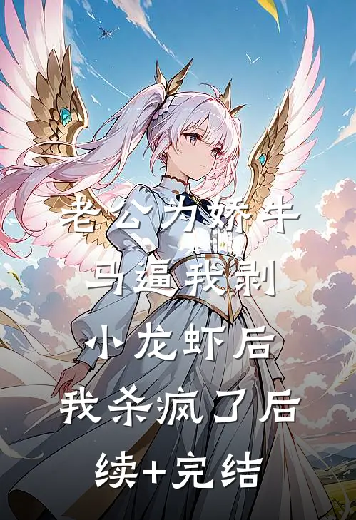 老公为娇牛马逼我剥小龙虾后，我杀疯了后续+完结