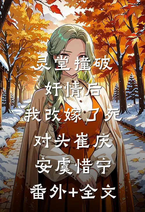 灵堂撞破奸情后，我改嫁了死对头崔庆安虞惜宁:(番外)+(全文)