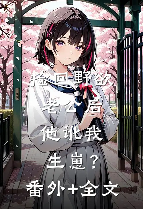 捡回野欲老公后，他讹我生崽？:(番外)+(全文)