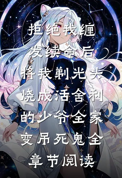 拒绝我缠发续命后，将我剃光头烧成活舍利的少爷全家变吊死鬼全章节阅读