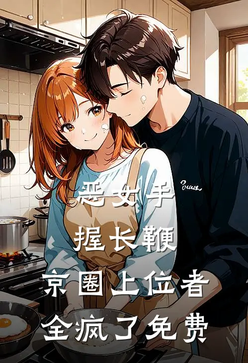 恶女手握长鞭，京圈上位者全疯了免费