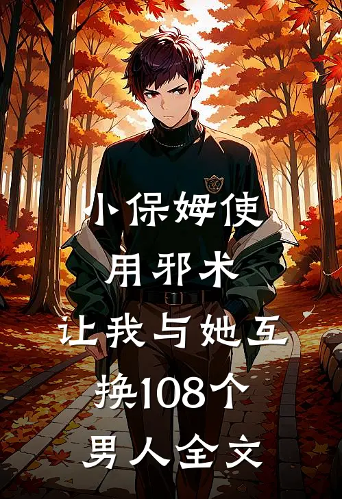 小保姆使用邪术，让我与她互换108个男人全文