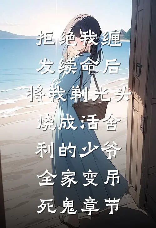 拒绝我缠发续命后，将我剃光头烧成活舍利的少爷全家变吊死鬼章节
