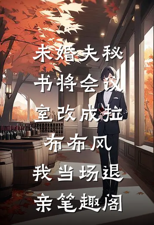 未婚夫秘书将会议室改成拉布布风，我当场退亲笔趣阁