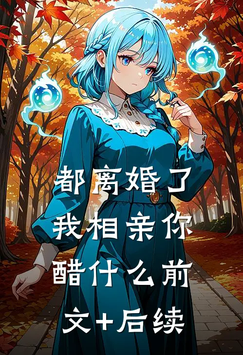 都离婚了，我相亲你醋什么前文+后续