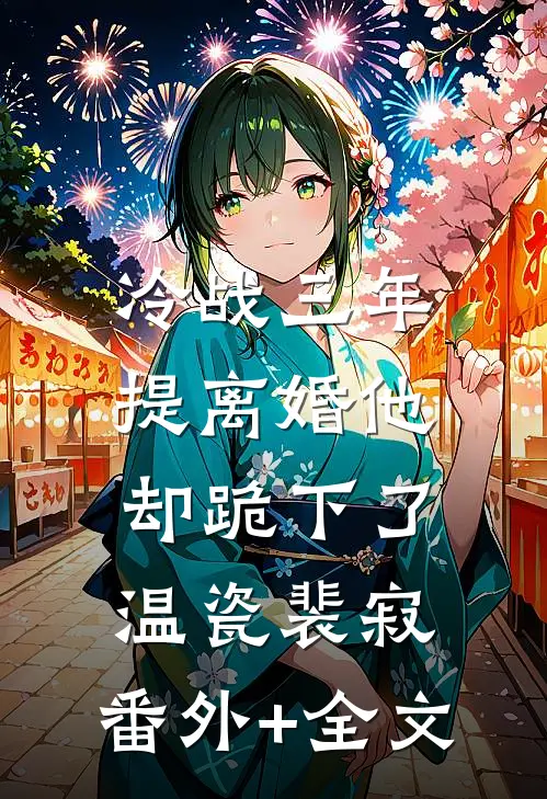 冷战三年，提离婚他却跪下了温瓷裴寂:(番外)+(全文)