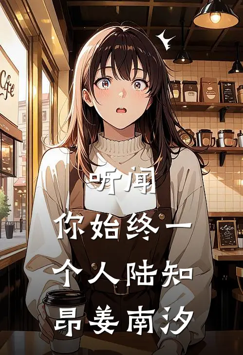 听闻，你始终一个人陆知昂姜南汐