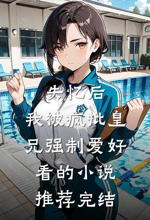 失忆后，我被疯批皇兄强制爱好看的小说推荐完结