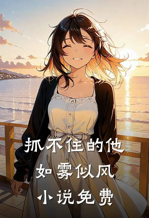 抓不住的他如雾似风小说免费