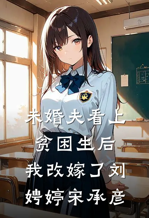 未婚夫看上贫困生后，我改嫁了刘娉婷宋承彦
