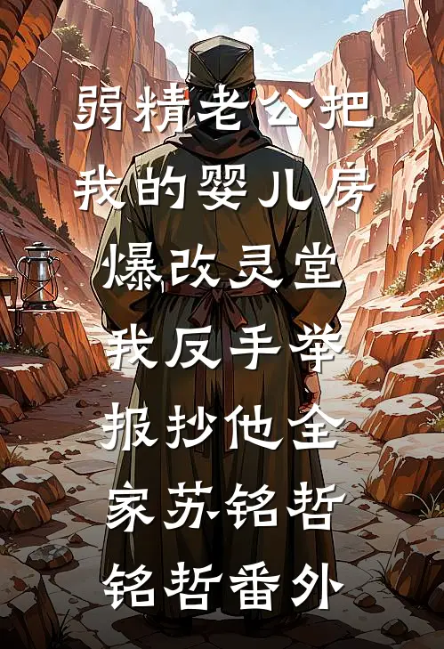 弱精老公把我的婴儿房爆改灵堂，我反手举报抄他全家苏铭哲铭哲番外
