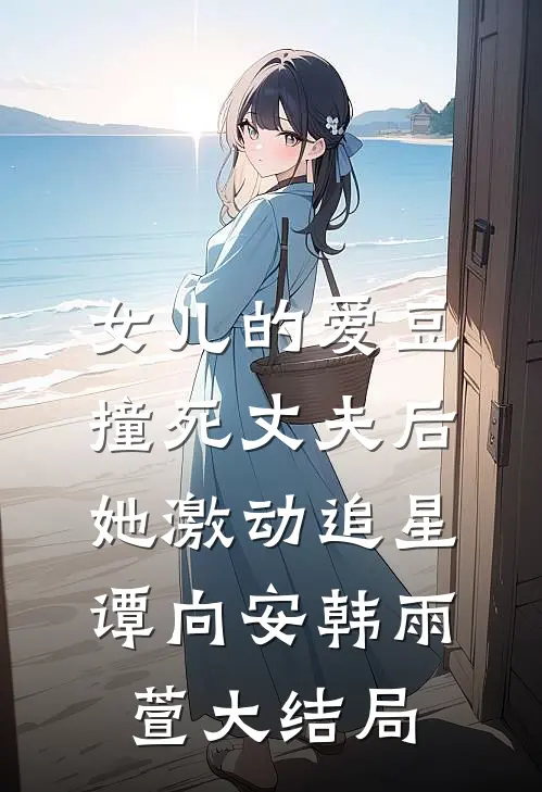 女儿的爱豆撞死丈夫后，她激动追星谭向安韩雨萱大结局
