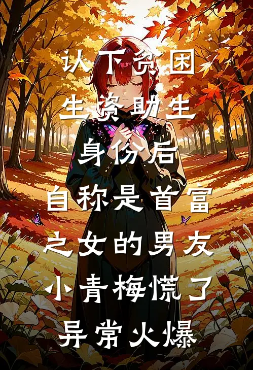 认下贫困生资助生身份后，自称是首富之女的男友小青梅慌了异常火爆