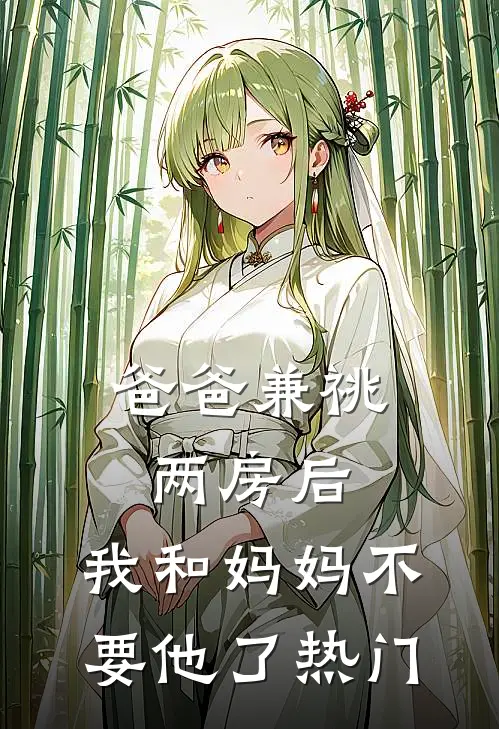 爸爸兼祧两房后，我和妈妈不要他了热门