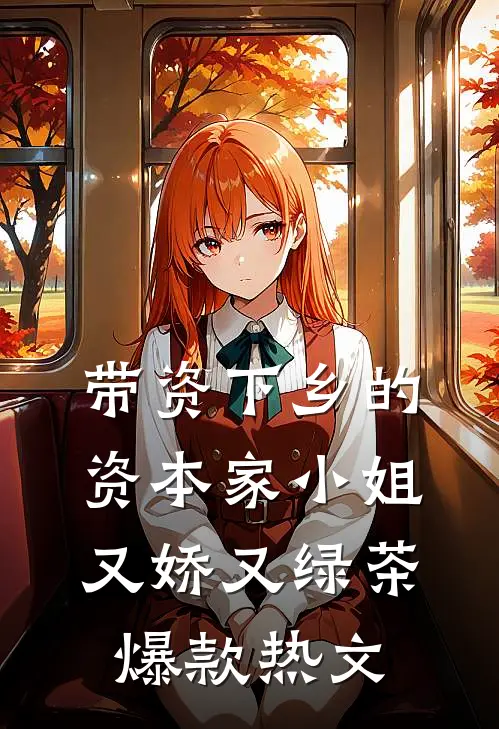 带资下乡的资本家小姐又娇又绿茶爆款热文