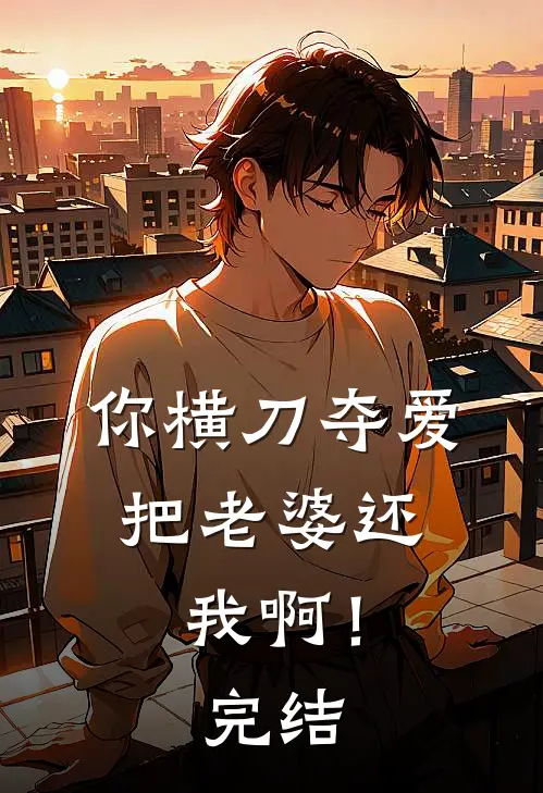 你横刀夺爱，把老婆还我啊！完结
