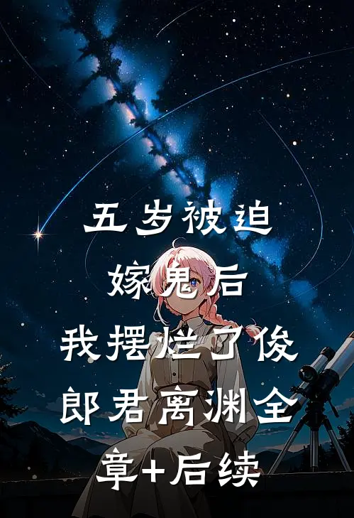 五岁被迫嫁鬼后，我摆烂了俊郎君离渊全章+后续
