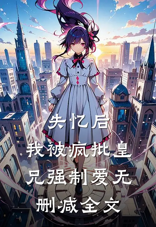 失忆后，我被疯批皇兄强制爱无删减全文