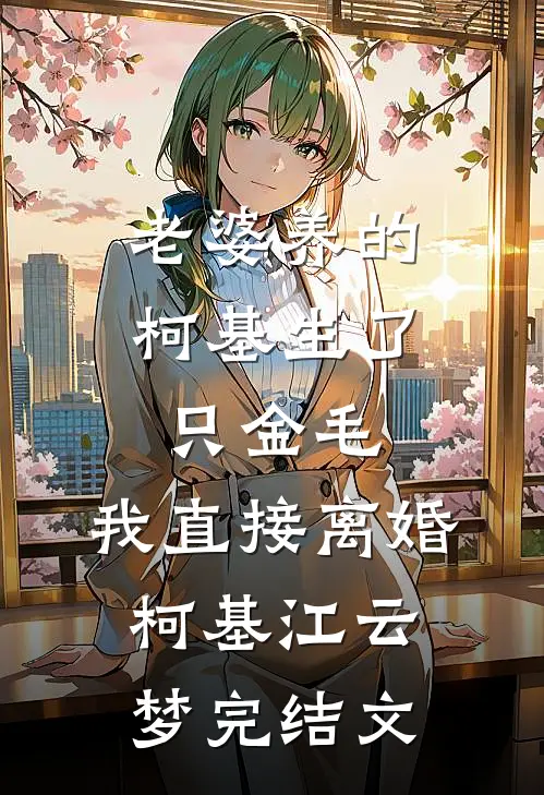 老婆养的柯基生了只金毛，我直接离婚柯基江云梦完结文
