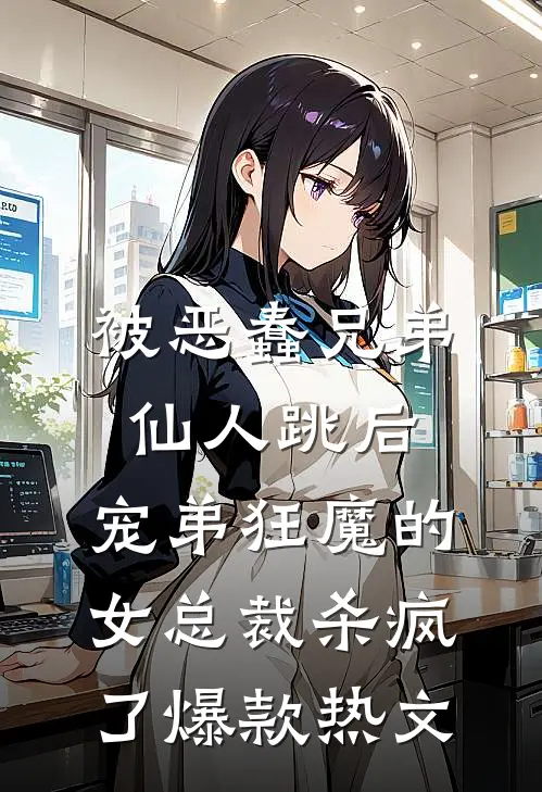 被恶蠢兄弟仙人跳后，宠弟狂魔的女总裁杀疯了爆款热文