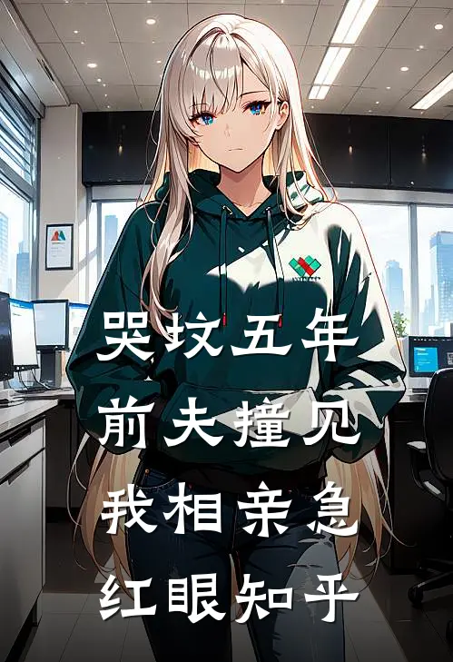 哭坟五年，前夫撞见我相亲急红眼知乎
