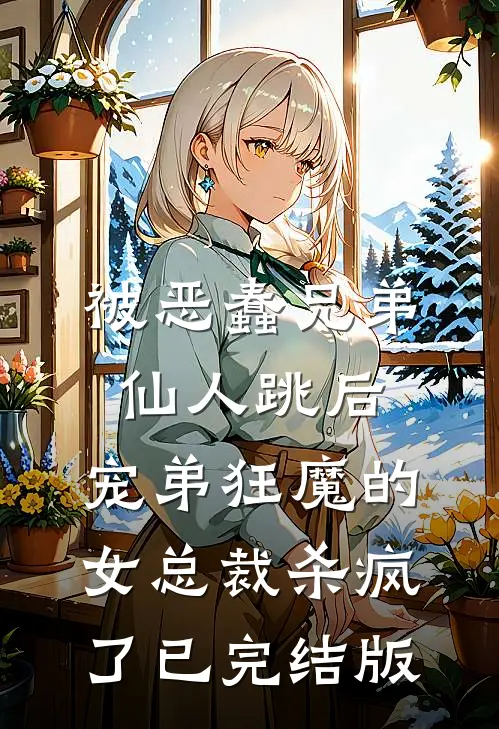 被恶蠢兄弟仙人跳后，宠弟狂魔的女总裁杀疯了已完结版