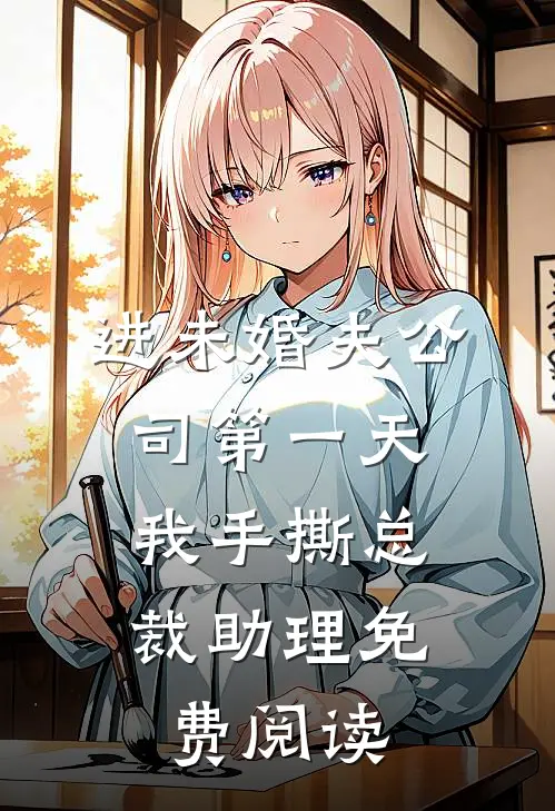 进未婚夫公司第一天，我手撕总裁助理免费阅读