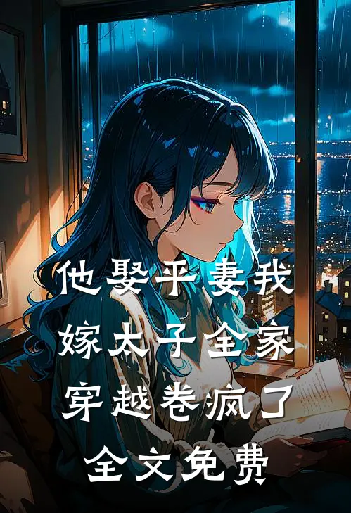 他娶平妻我嫁太子全家穿越卷疯了全文免费