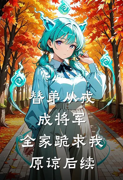 替弟从戎成将军，全家跪求我原谅后续