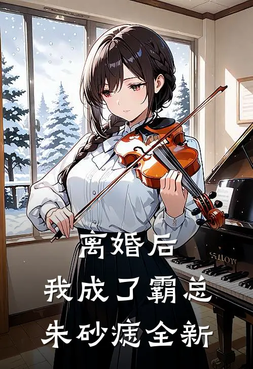 离婚后，我成了霸总朱砂痣全新