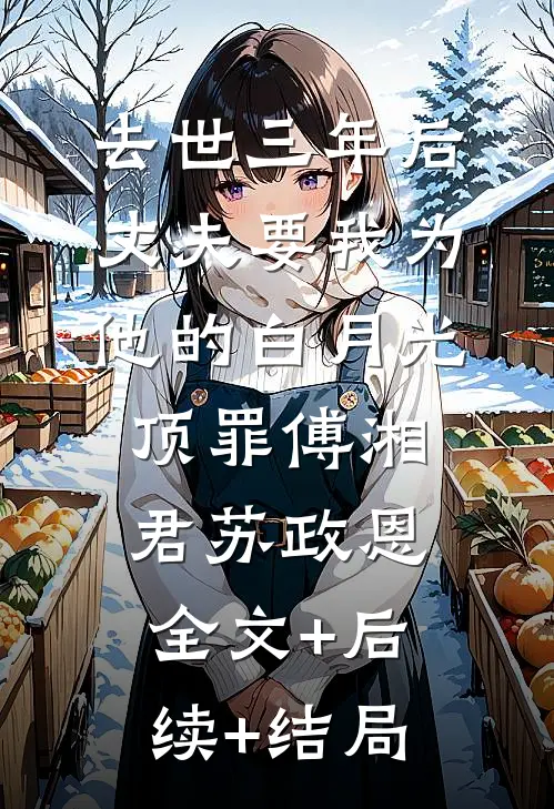 去世三年后，丈夫要我为他的白月光顶罪傅湘君苏政恩全文+后续+结局