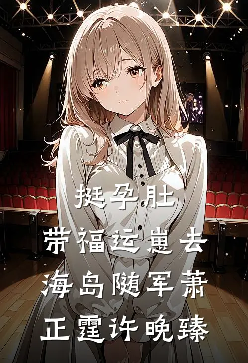 挺孕肚，带福运崽去海岛随军萧正霆许晚臻
