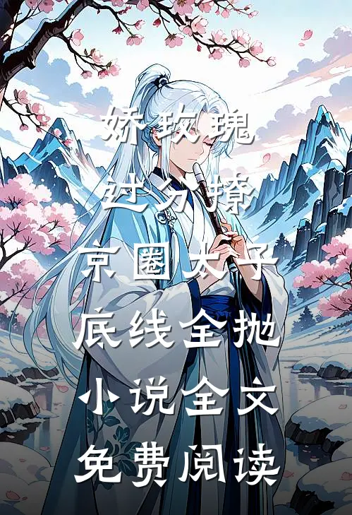 娇玫瑰过分撩，京圈太子底线全抛小说全文免费阅读