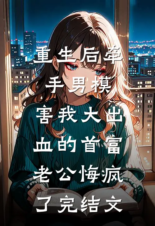 重生后牵手男模，害我大出血的首富老公悔疯了完结文