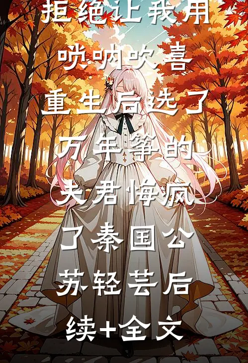拒绝让我用唢呐吹喜，重生后选了万年筝的夫君悔疯了秦国公苏轻芸后续+全文
