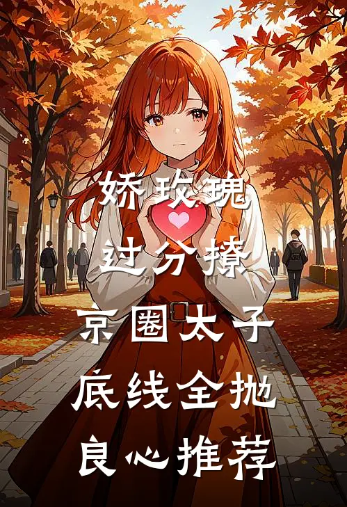 娇玫瑰过分撩，京圈太子底线全抛良心推荐