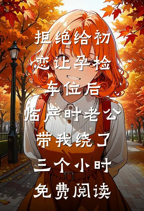 拒绝给初恋让孕检车位后，临产时老公带我绕了三个小时免费阅读