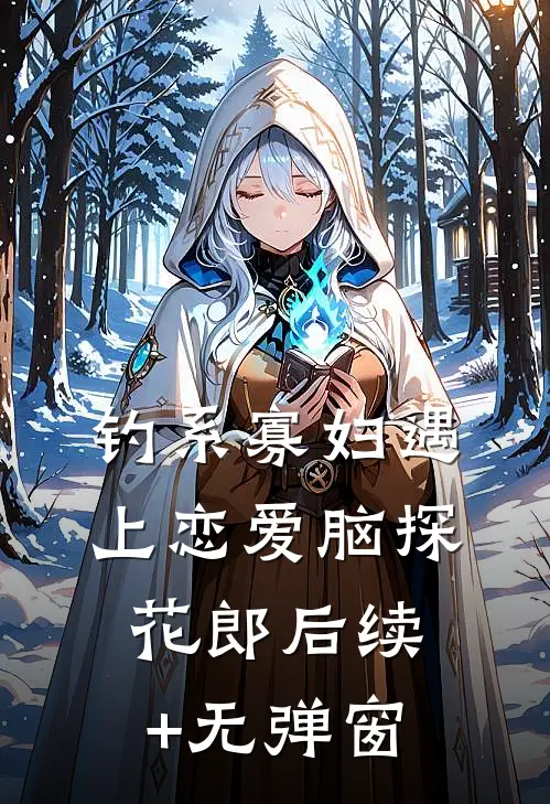 钓系寡妇遇上恋爱脑探花郎后续+无弹窗