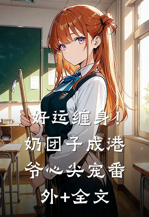 好运缠身！奶团子成港爷心尖宠:(番外)+(全文)