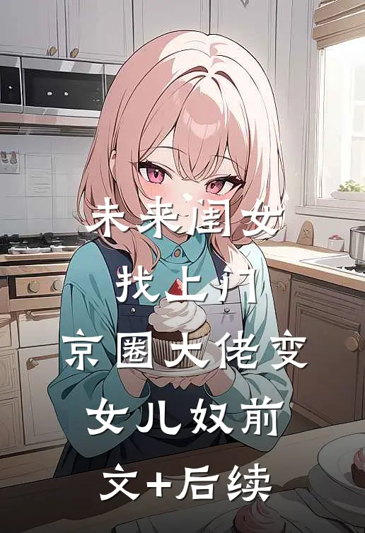 未来闺女找上门，京圈大佬变女儿奴前文+后续