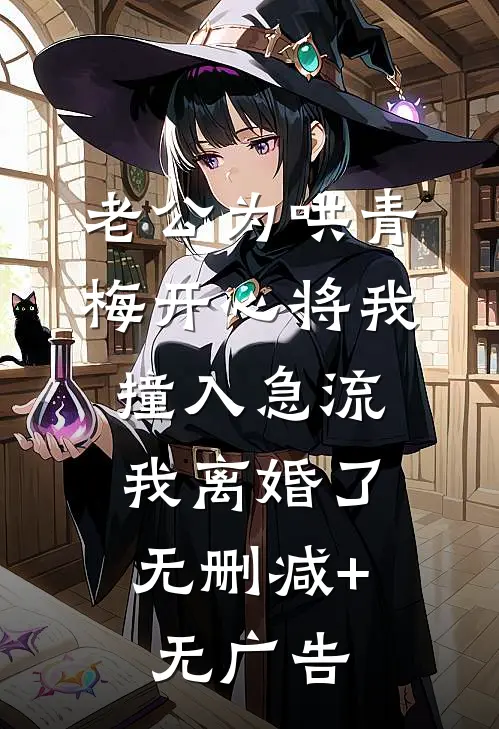 老公为哄青梅开心将我撞入急流，我离婚了无删减+无广告