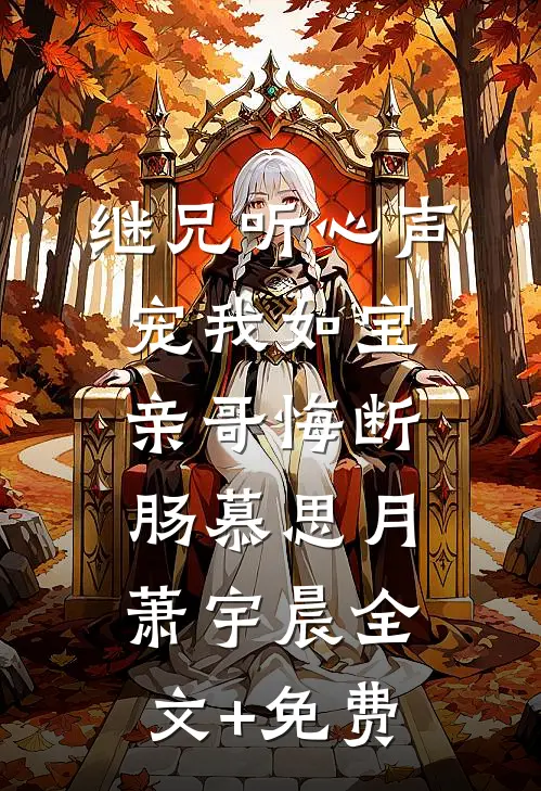 继兄听心声宠我如宝，亲哥悔断肠慕思月萧宇晨全文+免费