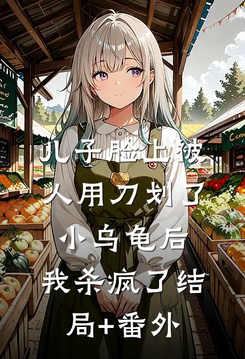 儿子脸上被人用刀划了小乌龟后，我杀疯了结局+番外