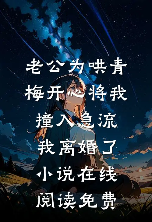 老公为哄青梅开心将我撞入急流，我离婚了小说在线阅读免费