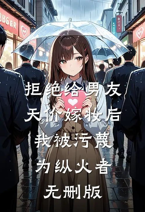 拒绝给男友天价嫁妆后，我被污蔑为纵火者无删版