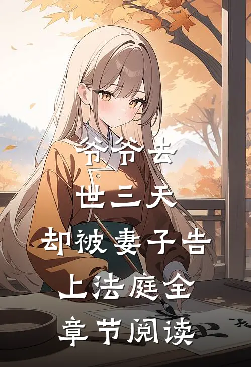爷爷去世三天，却被妻子告上法庭全章节阅读