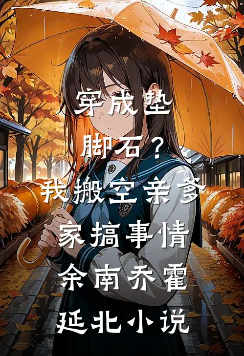 穿成垫脚石？我搬空亲爹家搞事情余南乔霍延北小说