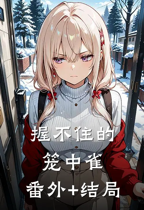 握不住的笼中雀:(番外)+(结局)